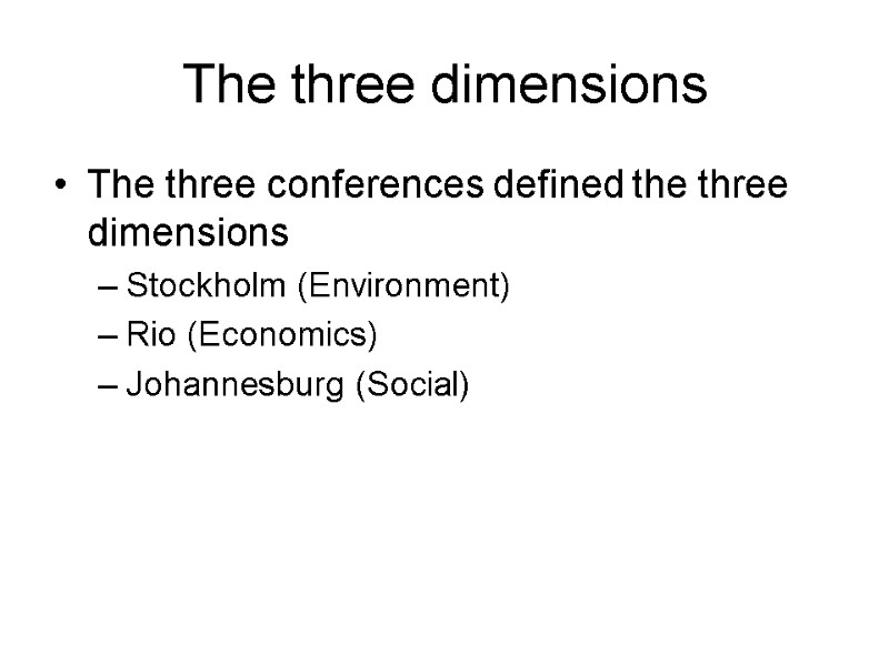 The three dimensions The three conferences defined the three dimensions Stockholm (Environment) Rio (Economics)